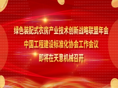 綠色裝配式農(nóng)房產(chǎn)業(yè)技術(shù)創(chuàng)新戰(zhàn)略聯(lián)盟年會、中國工程建設(shè)標(biāo)準(zhǔn)化協(xié)會工作會議即將在天意機(jī)械召開